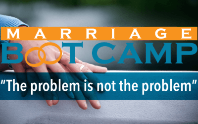 Marriage Bootcamp – The Problem is Not the Problem