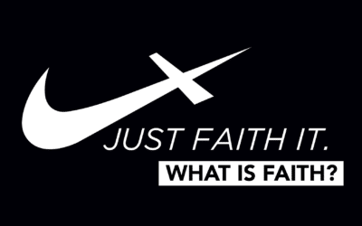 Just Faith It: Part 1 – What is Faith?