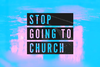 Stop Going to Church