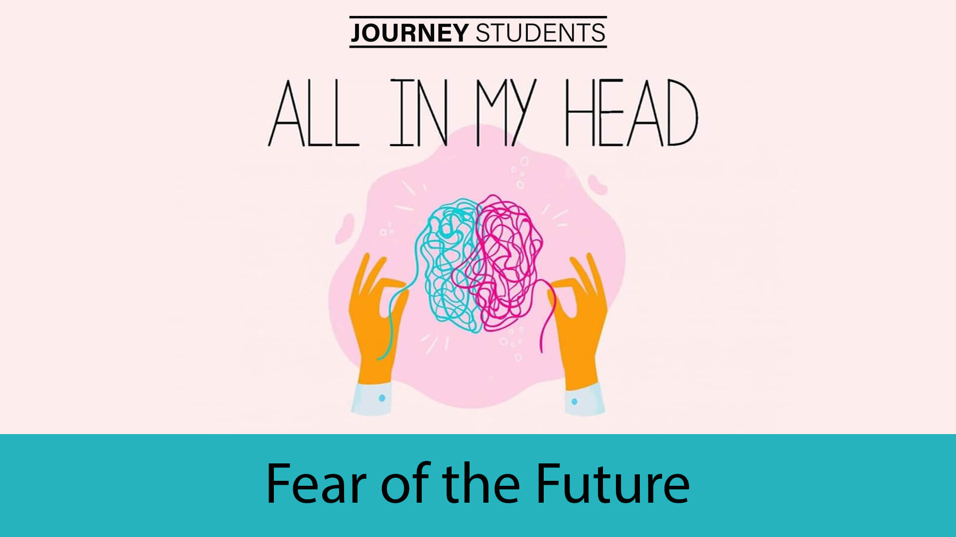Fear of the Future - All in My Head - Journey Students